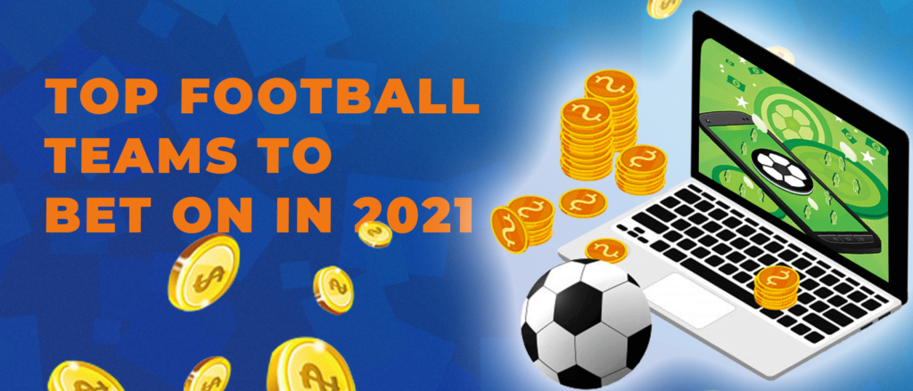 Top football teams to bet on in 2021